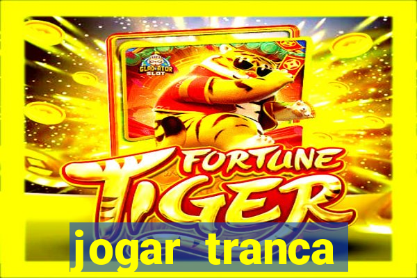 jogar tranca valendo dinheiro